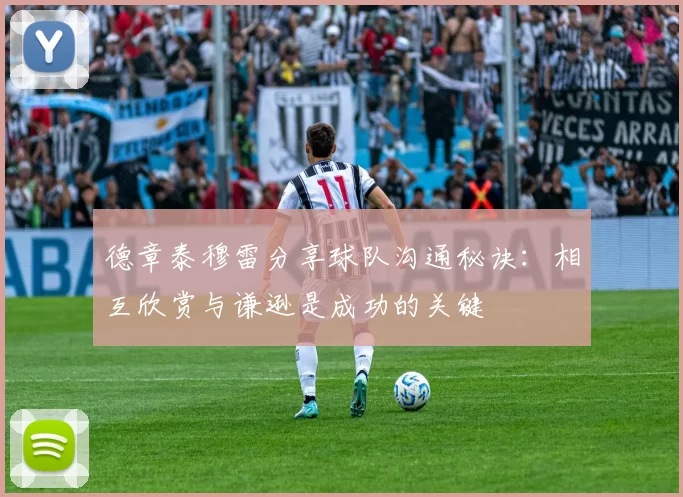 德章泰穆雷分享球队沟通秘诀：相互欣赏与谦逊是成功的关键