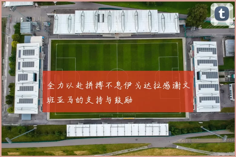 全力以赴拼搏不息伊戈达拉感谢文班亚马的支持与鼓励